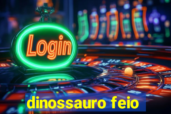 dinossauro feio